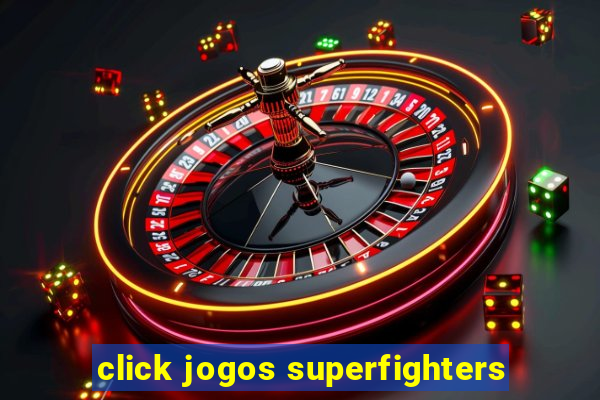 click jogos superfighters